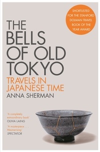 Anna Sherman - The Bells of Old Tokyo - Travels in Japanese Time.