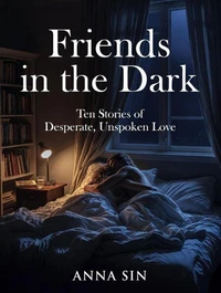 Friends in The Dark: Ten Stories of Desperate, Unspoken Love