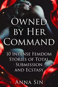 Owned by Her Command   10 Intense Femdom Stories of Total Submission and Ecstasy