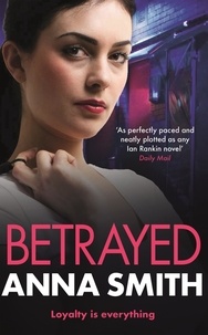 Anna Smith - Betrayed - an addictive and gritty gangland thriller for fans of Kimberley Chambers and Martina Cole.
