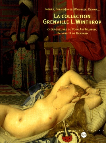Anna Tahinci et Stephan Wolohojian - La Collection Grenville L.Winthrop. Ingres, Burne-Jones, Whistler, Renoir... Chefs-D'Oeuvre Du Fogg Art Museum, Universite De Harvard.