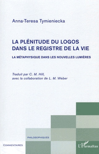 Anna-Teresa Tymieniecka - La plénitude du logos dans le registre de la vie - La métaphysique dans les nouvelles lumières.