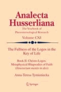 Anna-Teresa Tymieniecka - The Fullness of the Logos in the Key of Life - Book II. Christo-Logos: Metaphysical Rhapsodies of Faith (Itinerarium mentis in deo).