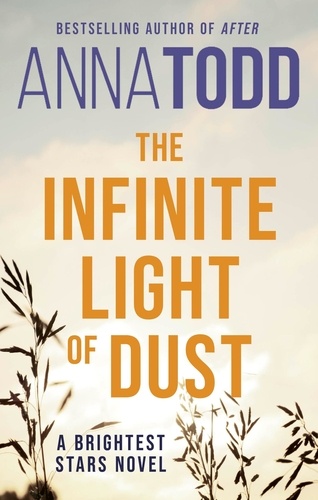 Anna Todd - The Infinite Light of Dust - A Brightest Stars novel.