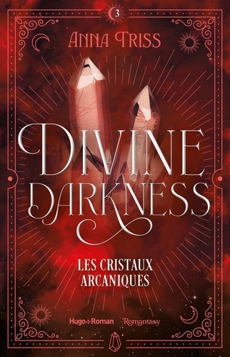 Anna Triss - Divine Darkness - Tome 3, Les Cristaux arcaniques.