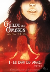 Anna Triss - La Guilde des Ombres Tome 1 : Le don de mort - Partie 1.