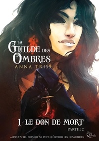 Anna Triss - La Guilde des Ombres Tome 1 : Le don de mort - Partie 2.