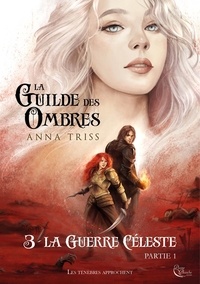 Anna Triss - La Guilde des Ombres Tome 3 : La Guerre Céleste, Partie 1.
