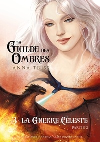 Anna Triss - La Guilde des Ombres Tome 3 : La Guerre céleste, Partie 2.