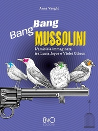 Anna Vaught et Cristina Cigognini - Bang Bang Mussolini - L'amicizia immaginata tra Lucia Joyce e Violet Gibson.