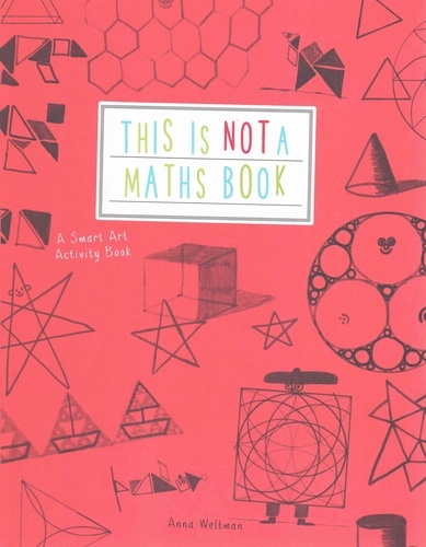 Anna Weltman - This is Not a Maths Book : A Graphic Activity Book.