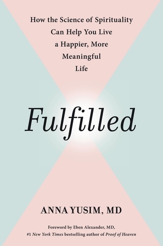 Fulfilled. How the Science of Spirituality Can Help You Live a Happier, More Meaningful Life