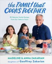 Anna Zakarian et Madeline Zakarian - The Family That Cooks Together - 85 Zakarian Family Recipes from Our Table to Yours.