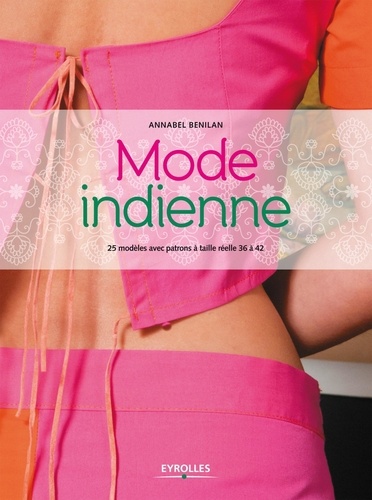 Annabel Benilan - Mode indienne - 25 modèles avec patrons à taille réelle 36 à 42.