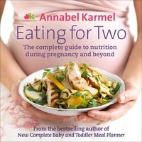 Annabel Karmel - Eating for Two - The complete guide to nutrition during pregnancy and beyond.