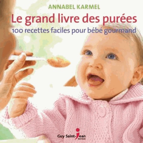 Annabel Karmel - Le grand livre des purées - 100 recettes faciles pour bébé gourmand.