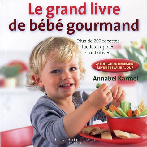 Annabel Karmel - Le nouveau livre de bébé gourmand - Plus de 200 recettes faciles, rapides et nutritives.