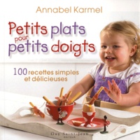 Annabel Karmel - Petits plats pour petits doigts - 100 recettes rapides et faciles pour des enfants en santé et heureux.