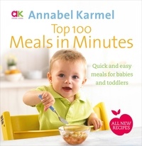 Annabel Karmel - Top 100 Meals in Minutes - All New Quick and Easy Meals for Babies and Toddlers.