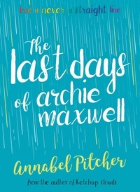 Annabel Pitcher - The Last Days of Archie Maxwell.
