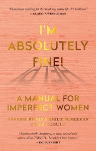 Annabel Rivkin et Emilie McMeekan - I'm Absolutely Fine! - A Manual for Imperfect Women.