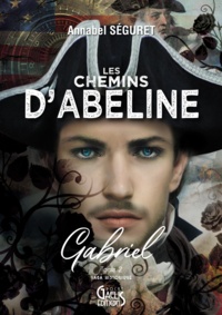 Annabel Séguret - Les Chemins d'Abeline Tome 2 : Gabriel.