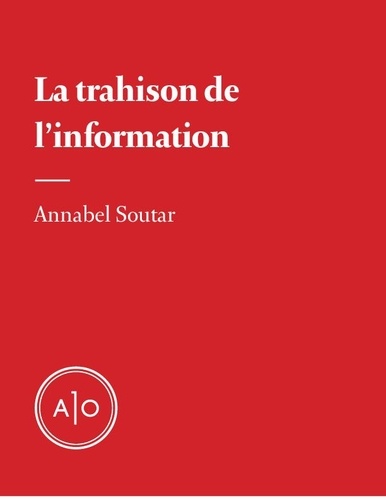 Annabel Soutar - La trahison de l’information.