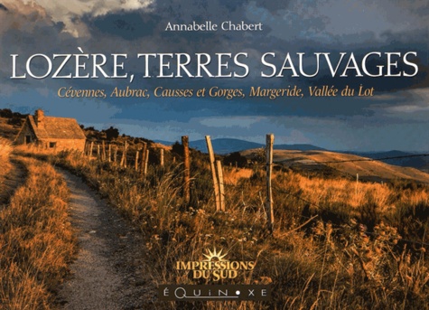 Annabelle Chabert - Lozère, terres sauvages - Cévennes, Aubrac, Causses et Gorges, Margeride, Vallée du Lot.