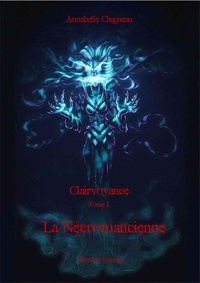 Annabelle Chagneau - Clairvoyance - Tome 1, La nécromancienne.