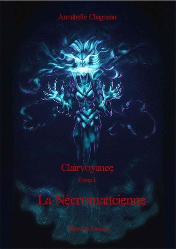 Annabelle Chagneau - Clairvoyance - Tome 1, La nécromancienne.