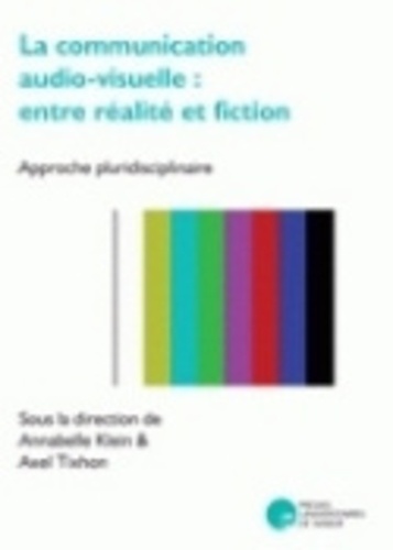 Annabelle Klein et Axel Tixhon - La communication audio-visuelle : entre réalité et fiction - Approche pluridisciplinaire.