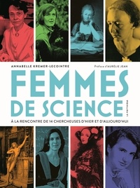 Annabelle Kremer-Lecointre - Femmes de science - A la rencontre de 14 chercheuses d'hier et d'aujourd'hui.