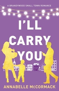  Annabelle McCormack - I'll Carry You - Brandywood Small Town Romance, #2.