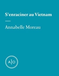 Annabelle Moreau - S’enraciner au Vietnam.