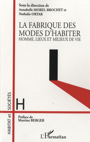 Annabelle Morel-Brochet et Nathalie Ortar - La fabrique des modes d'habiter - Homme, lieux et milieux de vie.