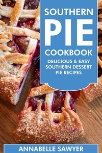  Annabelle Sawyer - Southern Pie Cookbook: Delicious &amp; Easy Southern Dessert Pie Recipes.