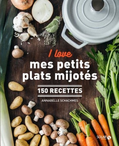 I love mes petits plats mijotés. 150 recettes