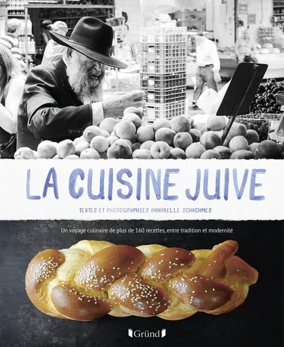 La cuisine juive. Un voyage culinaire de plus de 160 recettes, entre tradition et modernité