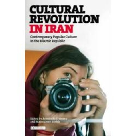 Annabelle Sreberny et Massoumeh Torfeh - Cultural Revolution in Iran - Contemporary Popular Culture in the Islamic Republic.