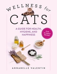 Annabelle Valentin - Wellness for Cats - A Guide for Health, Hygiene, and Happiness.