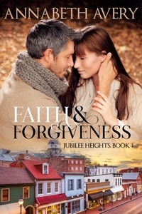  Annabeth Avery - Faith and Forgiveness: A Clean Small Town Christian Romance - Jubilee Heights, #1.