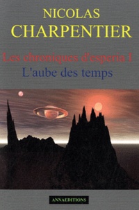 Nicolas Charpentier - Les chroniques d'Esperia Tome 1 : L'aube des temps.