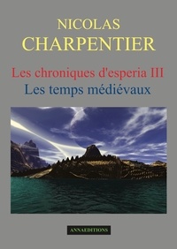 Nicolas Charpentier - Les chroniques d'Esperia Tome 3 : Les temps médiévaux.