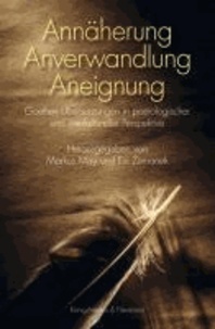 Annäherung - Anverwandlung - Aneignung - Goethes Übersetzungen in poetologischer und interkultureller Perspektive.