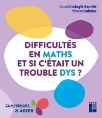 Annaïck Lebayle-Bourhis et Vincent Lodenos - Difficultés en maths - Et si c'était un trouble dys ?.