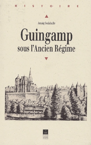 Annaïg Soulabaille - Guingamp sous l'Ancien Régime.