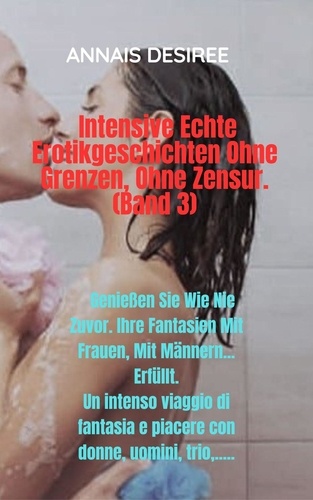  ANNAIS DESIREE - Intensive Echte Erotikgeschichten Ohne Grenzen, Ohne Zensur. (Band 3) - ANNAIS UND SEINE VERGNÜGEN, #3.