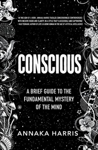 Annaka Harris - Conscious - A Brief Guide to the Fundamental Mystery of the Mind.