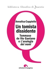 Annalisa Cappiello - Un tomista dissidente - Tommaso de Vio Gaetano e «L’analogia dei nomi».
