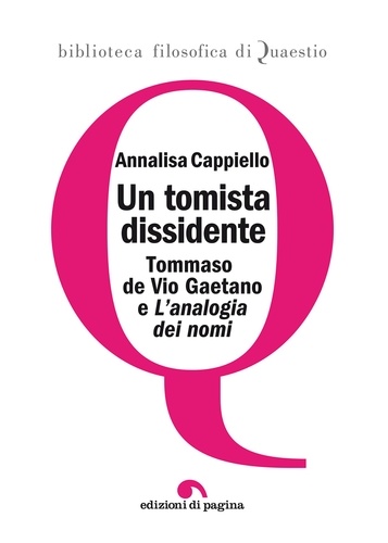 Annalisa Cappiello - Un tomista dissidente - Tommaso de Vio Gaetano e «L’analogia dei nomi».